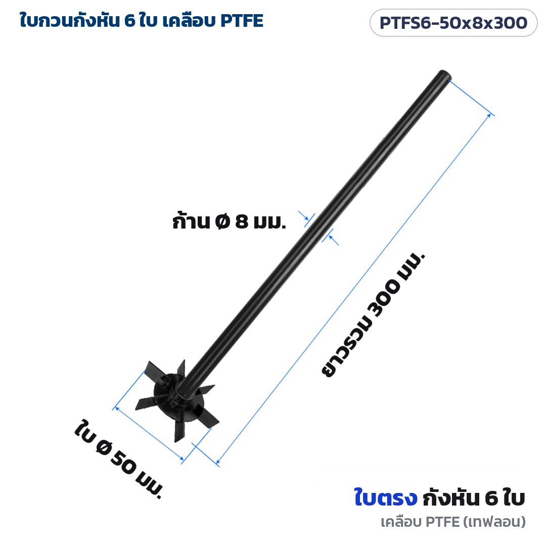 การ์ดขนาด PTFS6-50x8x300: ใบกวนกังหัน 6 ใบ ใบตรง เคลือบ PTFE ใบกวน Ø50 มม. ก้านกวน Ø8 มม. ยาวรวม 300 มม.