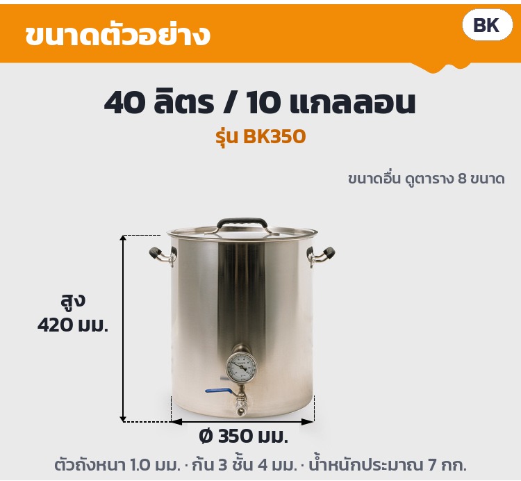 ถังต้มเบียร์/ถังหมักสแตนเลส ก้นหนา 3 ชั้น ซีรีส์ BK – ขนาดตัวอย่าง รุ่น BK350 ความจุ 40 ลิตร (10 แกลลอน): Ø350 × สูง 420 มม. ตัวถังหนา 1.0 มม. ก้น 3 ชั้น 4 มม. น้ำหนักประมาณ 7 กก. ·…